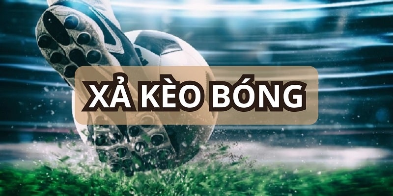 Xả Kèo Bóng - Chiến Lược Cá Độ Khôn Ngoan Giúp Bảo Vệ Vốn