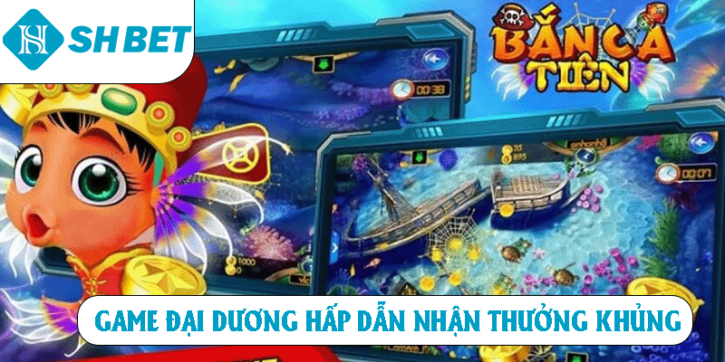 Bắn Cá Tiên SHBET - Game Đại Dương Hấp Dẫn Nhận Thưởng Khủng