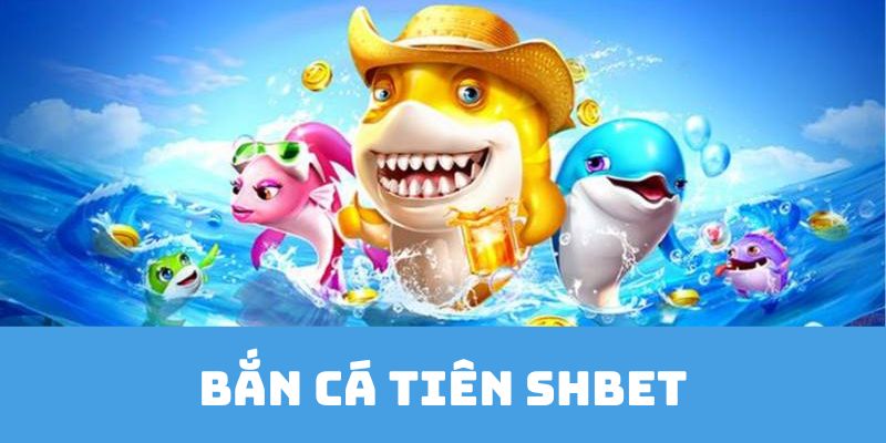 Bắn Cá Tiên SHBET - Game Đại Dương Hấp Dẫn Nhận Thưởng Khủng