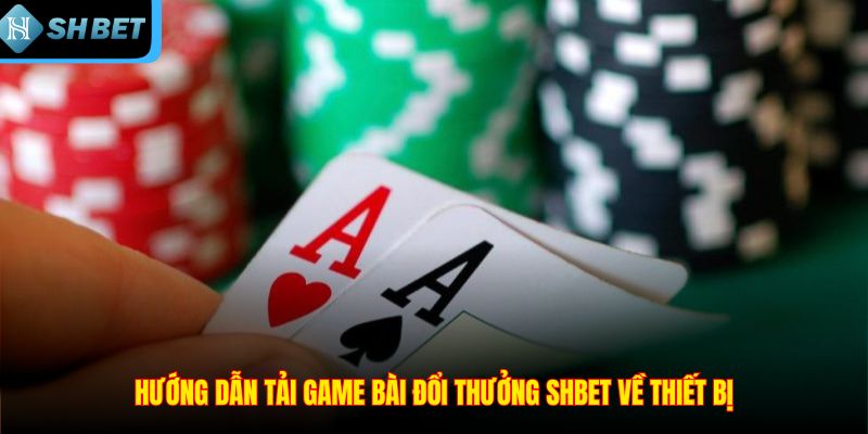 Tải Game Bài Đổi Thưởng SHBET – Link tải mới nhất 2026
