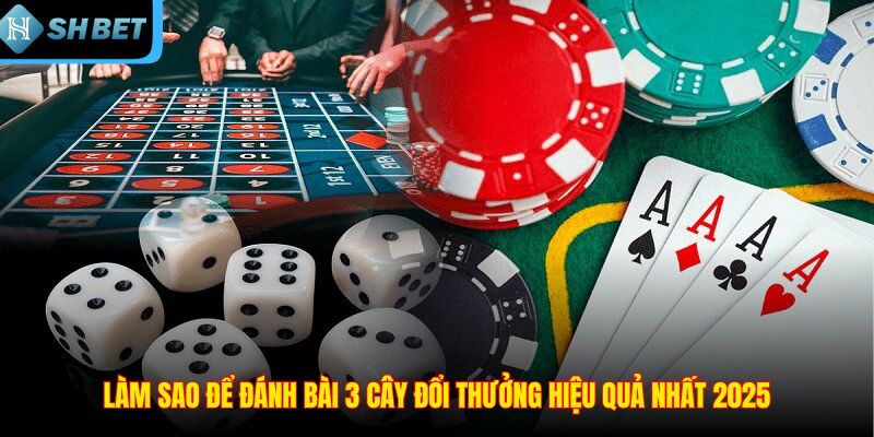 Đánh Bài 3 Cây Đổi Thưởng – Bí Quyết Thắng Lớn Tại SHBET