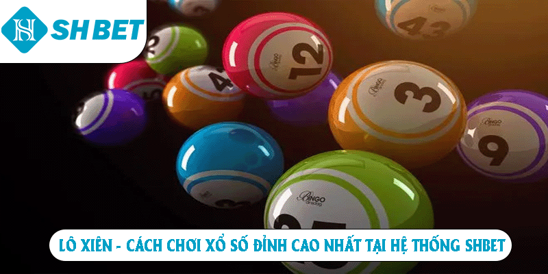 Lô Xiên - Cách Chơi Xổ Số Đỉnh Cao Nhất Tại Hệ Thống SHBET