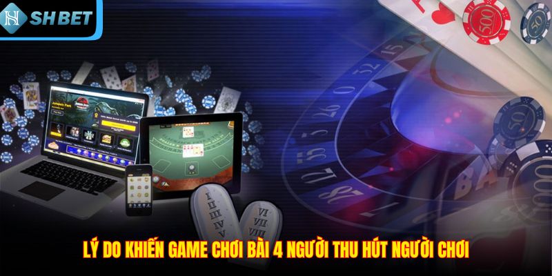 Game Chơi Bài 4 Người – Sân Chơi Có Cơ Hội Săn Thưởng Lớn