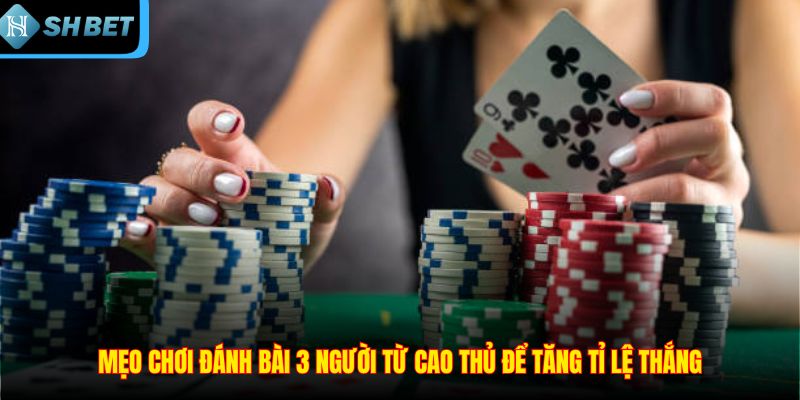 Hướng Dẫn Cách Đánh Bài 3 Người Chi Tiết Và Rất Hiệu Quả