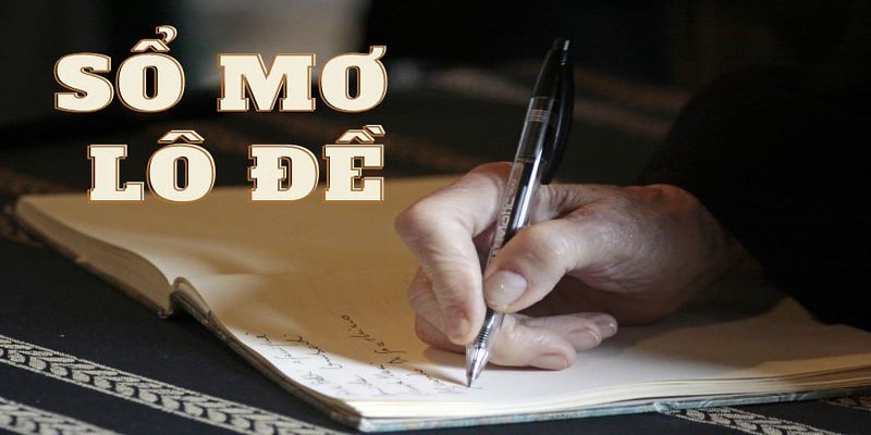 Sổ Mơ Lô Đề Cập Nhật Điềm Báo Và Những Bộ Số May Mắn