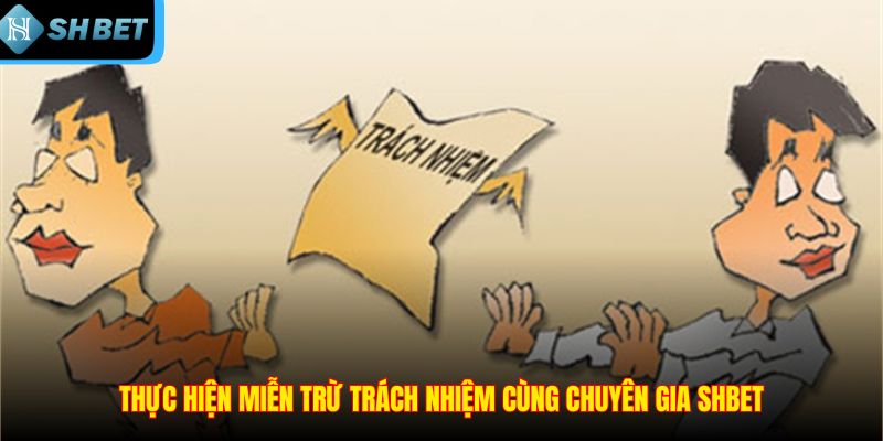 Miễn Trừ Trách Nhiệm SHBET - Quy Định & Giới Hạn Cụ Thể